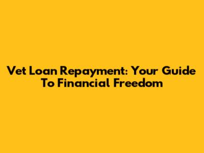 Vet Loan Repayment: Your Guide To Financial Freedom
