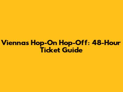 Vienna's Hop-On Hop-Off: 48-Hour Ticket Guide