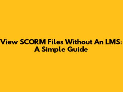 View SCORM Files Without An LMS: A Simple Guide