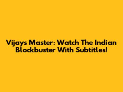 Vijay's Master: Watch The Indian Blockbuster With Subtitles!
