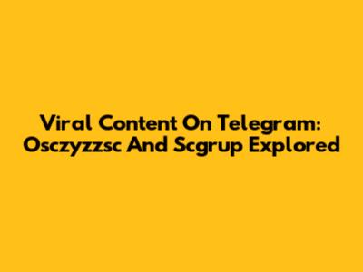 Viral Content On Telegram: Osczyzzsc And Scgrup Explored