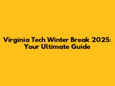Virginia Tech Winter Break 2025: Your Ultimate Guide
