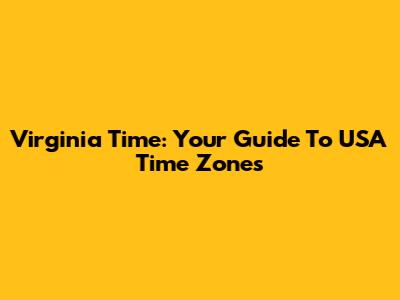 Virginia Time: Your Guide To USA Time Zones