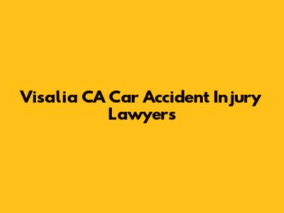 Visalia CA Car Accident Injury Lawyers