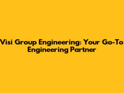 Visi Group Engineering: Your Go-To Engineering Partner