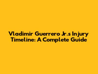 Vladimir Guerrero Jr.'s Injury Timeline: A Complete Guide