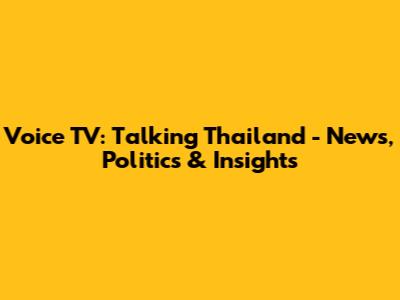 Voice TV: Talking Thailand - News, Politics & Insights