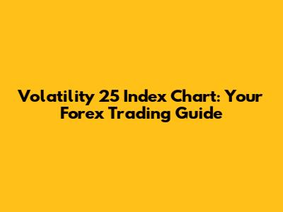 Volatility 25 Index Chart: Your Forex Trading Guide