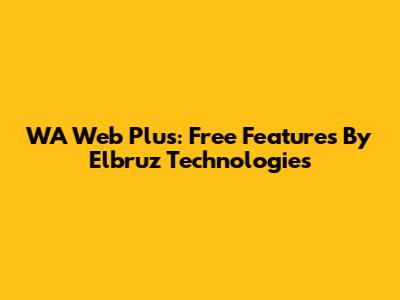 WA Web Plus: Free Features By Elbruz Technologies