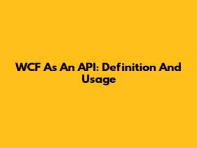 WCF As An API: Definition And Usage