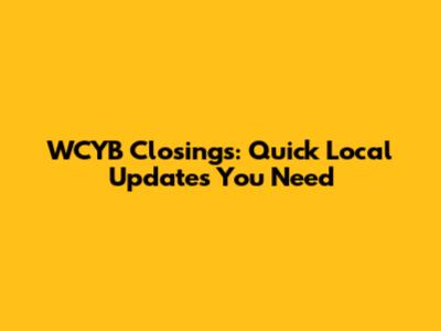 WCYB Closings: Quick Local Updates You Need