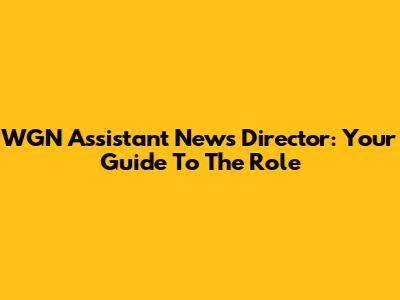 WGN Assistant News Director: Your Guide To The Role
