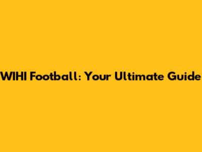 WIHI Football: Your Ultimate Guide