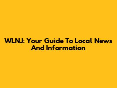WLNJ: Your Guide To Local News And Information