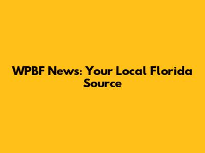 WPBF News: Your Local Florida Source