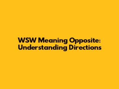 WSW Meaning Opposite: Understanding Directions