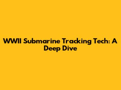 WWII Submarine Tracking Tech: A Deep Dive
