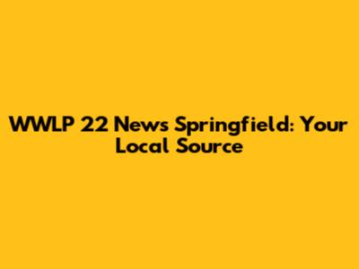 WWLP 22 News Springfield: Your Local Source