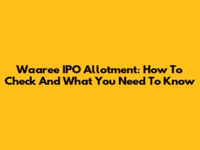 Waaree IPO Allotment: How To Check And What You Need To Know