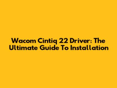 Wacom Cintiq 22 Driver: The Ultimate Guide To Installation