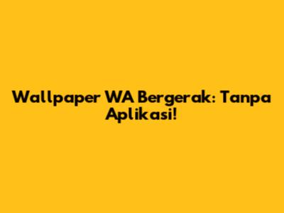 Wallpaper WA Bergerak: Tanpa Aplikasi!