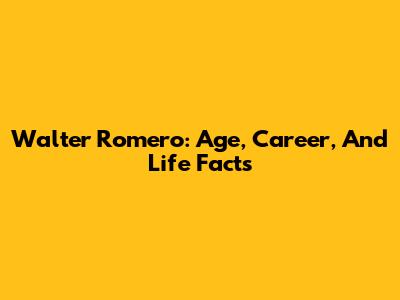 Walter Romero: Age, Career, And Life Facts