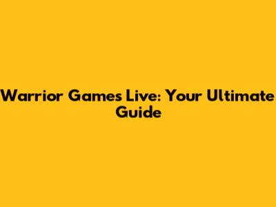 Warrior Games Live: Your Ultimate Guide