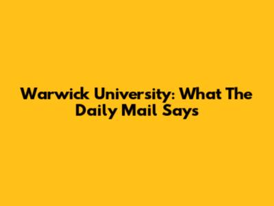 Warwick University: What The Daily Mail Says
