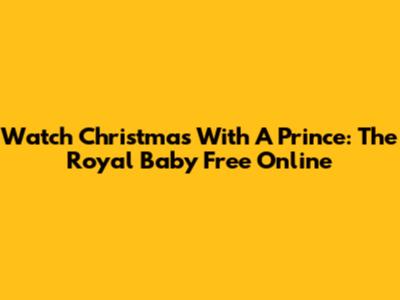 Watch 'Christmas With A Prince: The Royal Baby' Free Online