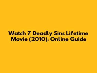Watch 7 Deadly Sins Lifetime Movie (2010): Online Guide