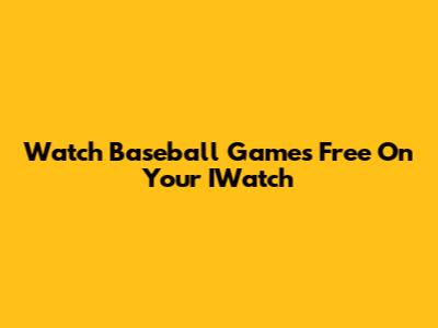 Watch Baseball Games Free On Your IWatch