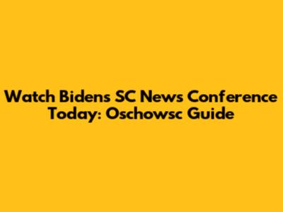 Watch Biden's SC News Conference Today: Oschowsc Guide