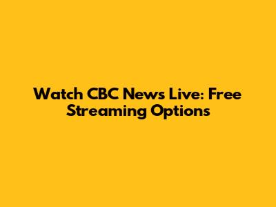 Watch CBC News Live: Free Streaming Options