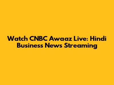 Watch CNBC Awaaz Live: Hindi Business News Streaming