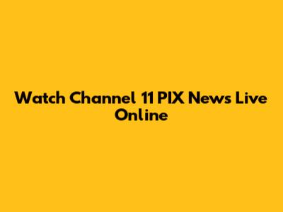 Watch Channel 11 PIX News Live Online