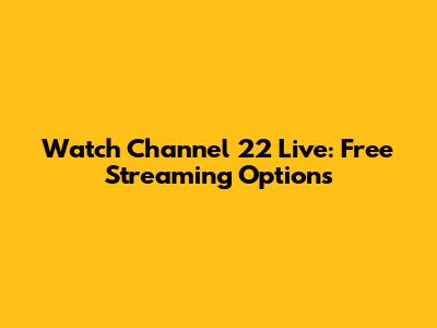 Watch Channel 22 Live: Free Streaming Options