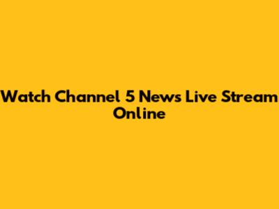 Watch Channel 5 News Live Stream Online