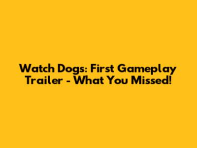 Watch Dogs: First Gameplay Trailer - What You Missed!