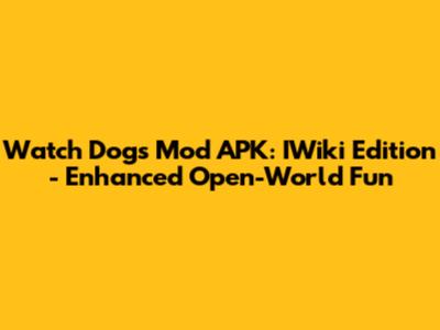 Watch Dogs Mod APK: IWiki Edition - Enhanced Open-World Fun