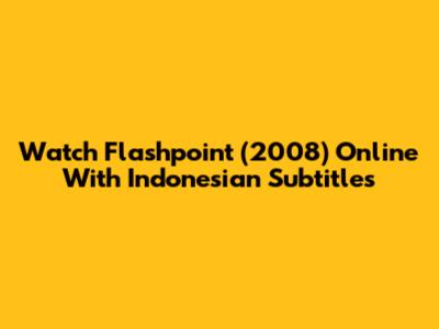 Watch Flashpoint (2008) Online With Indonesian Subtitles