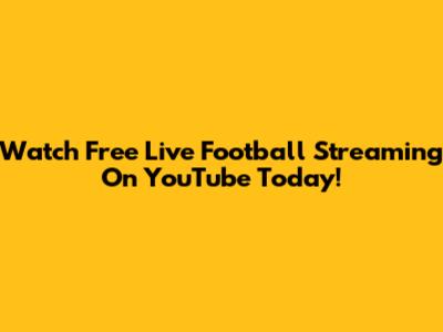Watch Free Live Football Streaming On YouTube Today!