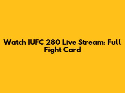 Watch IUFC 280 Live Stream: Full Fight Card