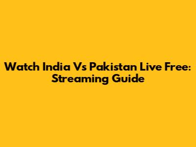 Watch India Vs Pakistan Live Free: Streaming Guide