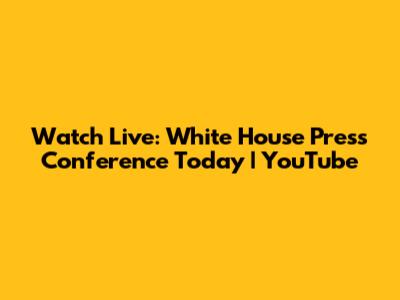 Watch Live: White House Press Conference Today | YouTube