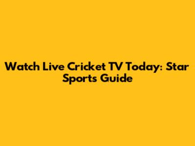Watch Live Cricket TV Today: Star Sports Guide