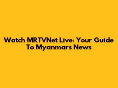 Watch MRTVNet Live: Your Guide To Myanmar's News