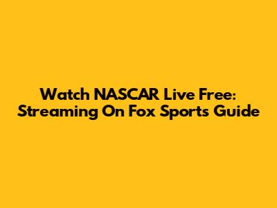 Watch NASCAR Live Free: Streaming On Fox Sports Guide