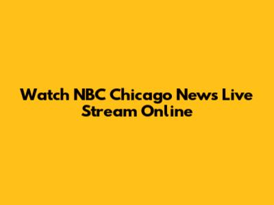 Watch NBC Chicago News Live Stream Online