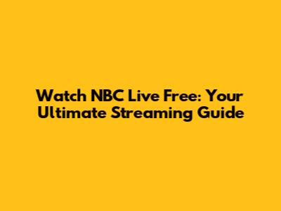 Watch NBC Live Free: Your Ultimate Streaming Guide