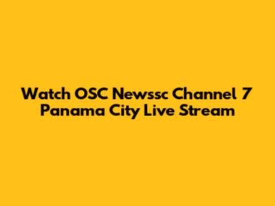 Watch OSC Newssc Channel 7 Panama City Live Stream